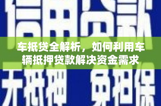 思茅车抵贷全解析，如何利用车辆抵押贷款解决资金需求