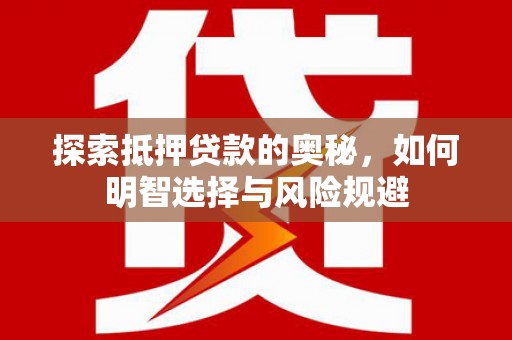 思茅探索抵押贷款的奥秘，如何明智选择与风险规避