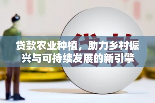 思茅贷款农业种植，助力乡村振兴与可持续发展的新引擎
