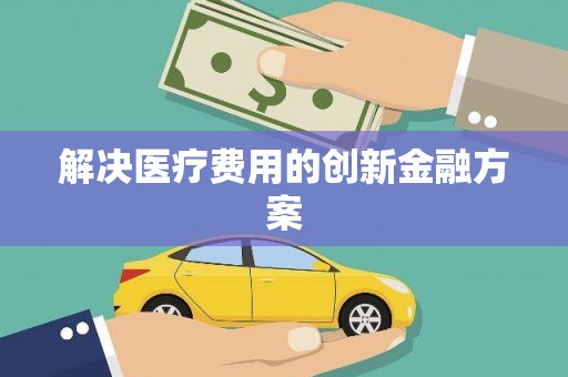 思茅解决医疗费用的创新金融方案