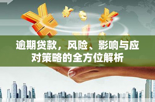 思茅逾期贷款，风险、影响与应对策略的全方位解析