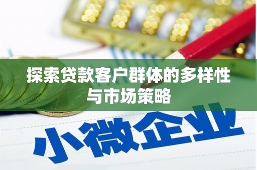 思茅探索贷款客户群体的多样性与市场策略