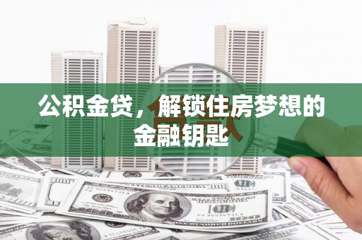 思茅公积金贷，解锁住房梦想的金融钥匙