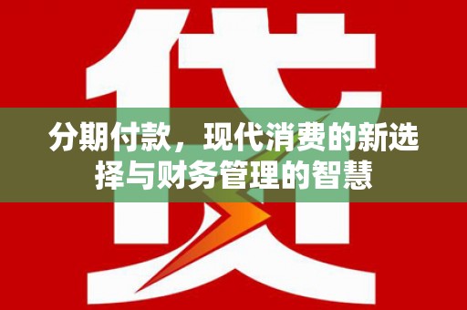 思茅分期付款，现代消费的新选择与财务管理的智慧