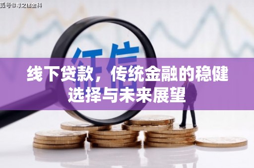 思茅线下贷款，传统金融的稳健选择与未来展望