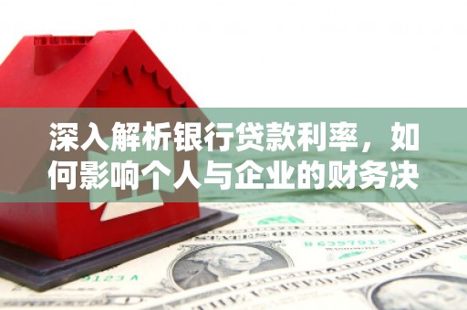 思茅深入解析银行贷款利率，如何影响个人与企业的财务决策