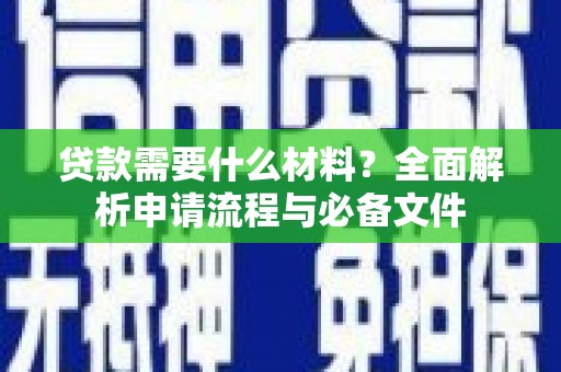 思茅贷款需要什么材料？全面解析申请流程与必备文件