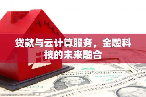 思茅贷款与云计算服务，金融科技的未来融合