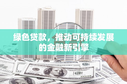 思茅绿色贷款，推动可持续发展的金融新引擎