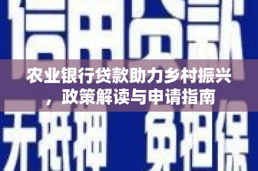 思茅农业银行贷款助力乡村振兴，政策解读与申请指南
