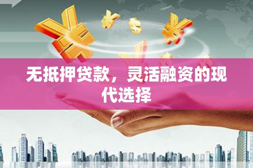 思茅无抵押贷款，灵活融资的现代选择