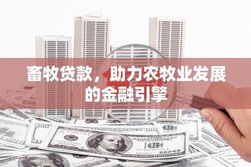 思茅畜牧贷款，助力农牧业发展的金融引擎