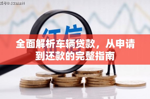 思茅全面解析车辆贷款，从申请到还款的完整指南