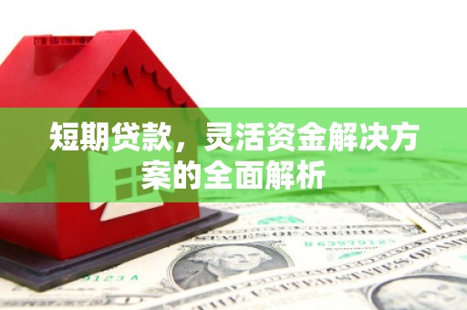 思茅短期贷款，灵活资金解决方案的全面解析