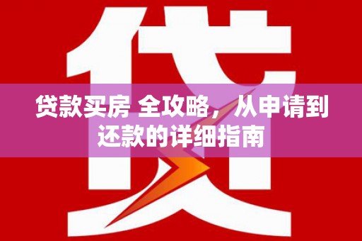 思茅贷款买房 全攻略，从申请到还款的详细指南