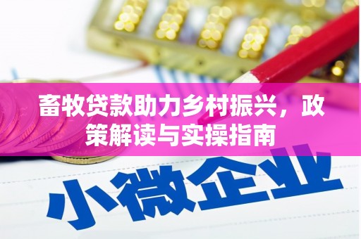 思茅畜牧贷款助力乡村振兴，政策解读与实操指南