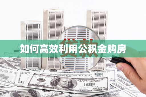 思茅如何高效利用公积金购房