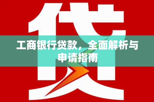 思茅工商银行贷款，全面解析与申请指南
