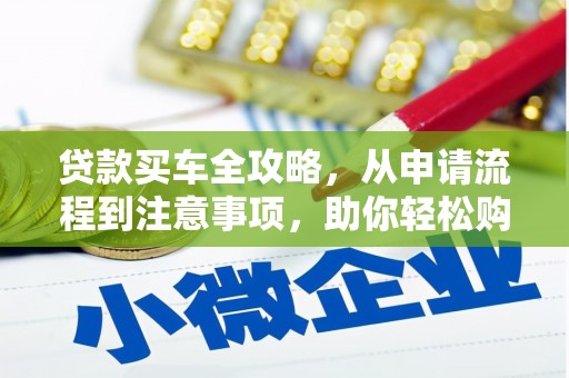 思茅贷款买车全攻略，从申请流程到注意事项，助你轻松购车