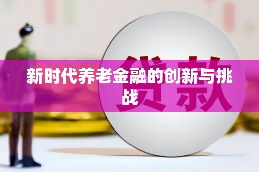 思茅新时代养老金融的创新与挑战